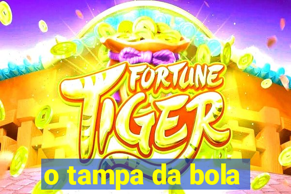 o tampa da bola